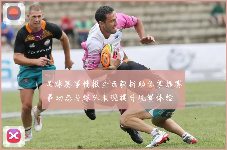 足球赛事情报全面解析助你掌握赛事动态与球队表现提升观赛体验